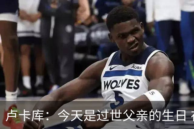 卢卡库：今天是过世父亲的生日 在替补席时情绪涌上心头但我没哭